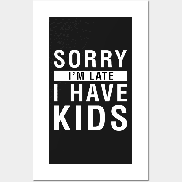 Sorry I'm Late I Have Kids Wall Art by CityNoir